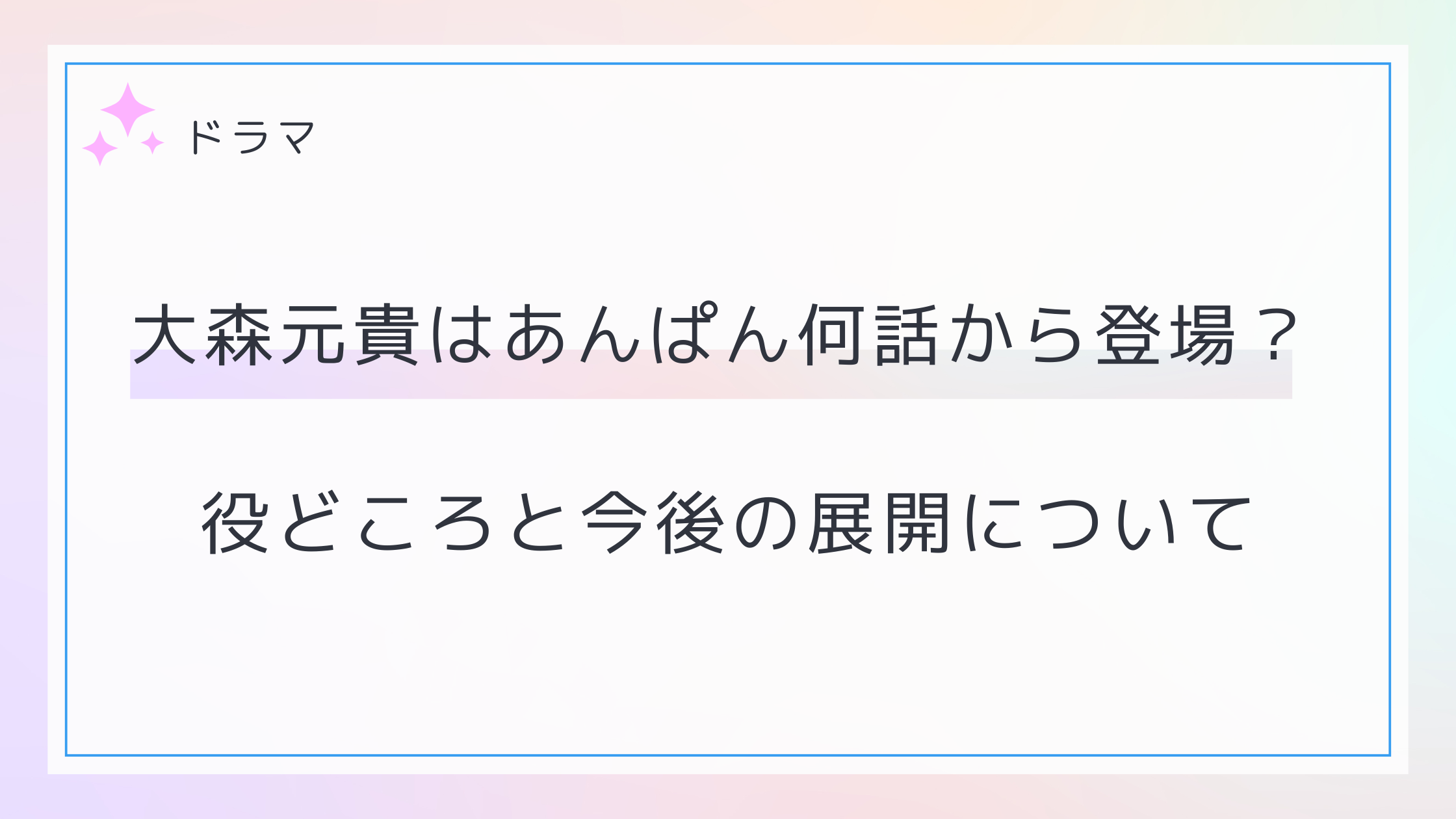 大森元貴はあんぱん何話から登場する？役どころや今後の展開
